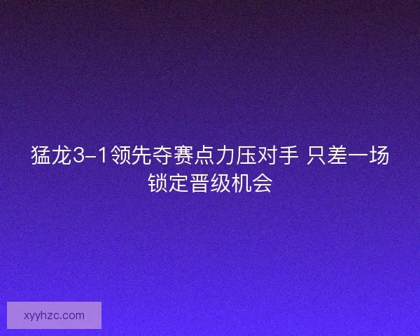 猛龙3-1领先夺赛点力压对手 只差一场锁定晋级机会