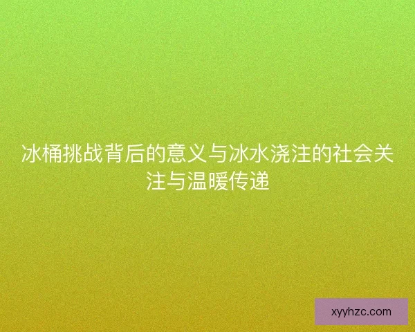 冰桶挑战背后的意义与冰水浇注的社会关注与温暖传递